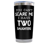Gift for Fathers - You Can't Scare Me I have Two Daughters Black 20 ounce oz Tumbler gift from daughter