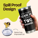 Gift for Fathers - You Can't Scare Me I have Two Daughters Black 20 ounce oz Tumbler gift from daughter