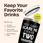 Gift for Fathers - You Can't Scare Me I have Two Daughters Black 20 ounce oz Tumbler gift from daughter