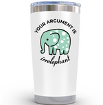 Gifts for Friends - Your Argument is Irrelephant White 20 ounce oz Tumbler Gifts Casual Friendship
